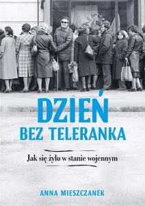 DZIEŃ BEZ TELERANKA. JAK SIĘ ŻYŁO W STANIE WOJENNY