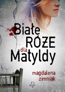 BIAŁE RÓŻE DLA MATYLDY W.2017, MAGDALENA ZIMNIAK