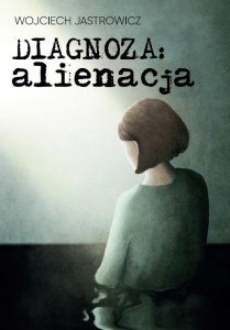 DIAGNOZA: ALIENACJA, WOJCIECH JASTROWICZ