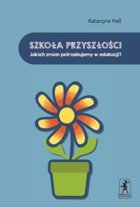 SZKOŁA PRZYSZŁOŚCI. JAKICH ZMIAN POTRZEBUJEMY..