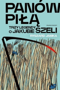 PANÓW PIŁĄ. TRZY LEGENDY O JAKUBIE SZELI