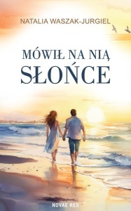 MÓWIŁ NA NIĄ SŁOŃCE, NATALIA WASZAK-JURGIEL