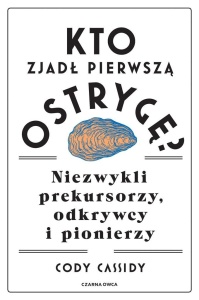KTO ZJADŁ PIERWSZĄ OSTRYGĘ? NIEZWYKLI PREKURSORZY