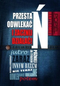 PRZESTAŃ ODWLEKAĆ I ZACZNIJ DZIAŁAĆ!