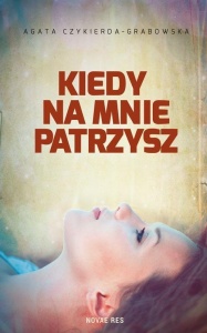KIEDY NA MNIE PATRZYSZ, AGATA CZYKIERDA-GRABOWSKA
