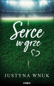 SERCE W GRZE, JUSTYNA WNUK