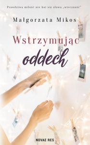 WSTRZYMUJĄC ODDECH, MAŁGORZATA MIKOS