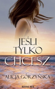 JEŚLI TYLKO CHCESZ, ALICJA GÓRZYŃSKA