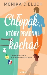 CHŁOPAK, KTÓRY PRAGNĄŁ KOCHAĆ, MONIKA CIELUCH