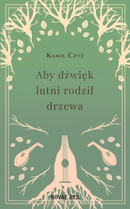 ABY DŹWIĘK LUTNI RODZIŁ DRZEWA, KAMIL CZYŻ