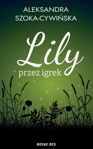 LILY PRZEZ IGREK, ALEKSANDRA SZOKA-CYWIŃSKA