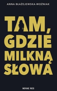 TAM, GDZIE MILKNĄ SŁOWA, ANNA BŁAŻEJEWSKA-WOŹNIAK