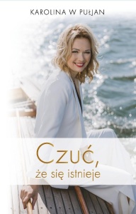 CZUĆ, ŻE SIĘ ISTNIEJE, KAROLINA W PUŁJAN