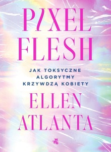 PIXEL FLESH. JAK TOKSYCZNE ALGORYTMY KRZYWDZĄ...