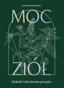 MOC ZIÓŁ. ZIELARKI I ICH SEKRETNE PRZEPISY