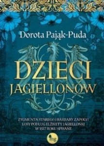 DZIECI JAGIELLONÓW. ZYGMUNTA STAREGO I BARBARY..