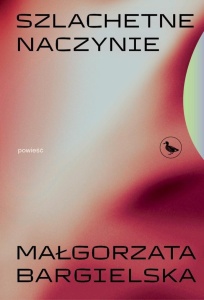 SZLACHETNE NACZYNIE, MAŁGORZATA BARGIELSKA