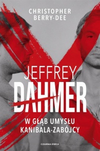 JEFFREY DAHMER. W GŁĄB UMYSŁU KANIBALA-ZABÓJCY