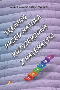 TRENING PRZED MATURĄ ROZSZERZONĄ Z MATEMATYKI