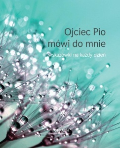 OJCIEC PIO MÓWI DO MNIE - WSKAZÓWKI NA KAŻDY DZIEŃ