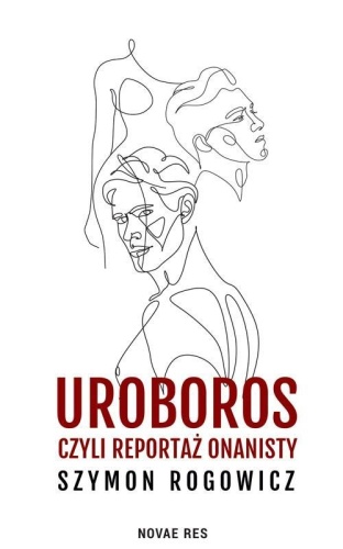 Uroboros, czyli reportaż onanisty, Szymon Rogowicz