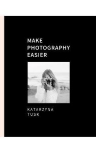 MAKE PHOTOGRAPHY EASIER, KATARZYNA TUSK
