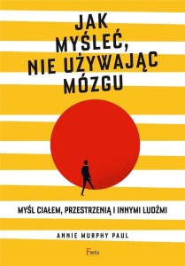 JAK MYŚLEĆ, NIE UŻYWAJĄC MÓZGU, ANNIE MURPHY PAUL