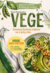 VEGE. DOMOWA KUCHNIA ROŚLINNA NA 4 PORY ROKU