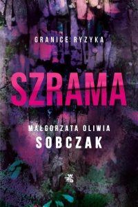 GRANICE RYZYKA. SZRAMA, MAŁGORZATA OLIWIA SOBCZAK