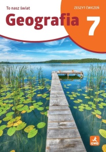 TO NASZ ŚWIAT. GEOGRAFIA 7 ZESZYT ĆWICZEŃ